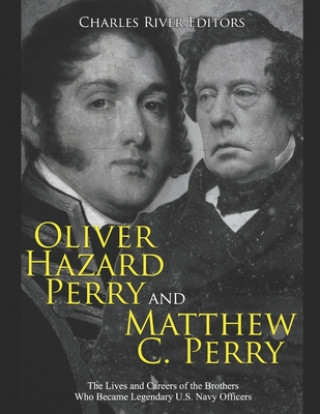 Kniha Oliver Hazard Perry and Matthew C. Perry: The Lives and Careers of the Brothers Who Became Legendary U.S. Navy Officers Charles River Editors