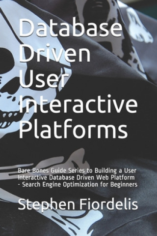 Knjiga Database Driven User Interactive Platforms: Bare Bones Guide Series to Building a User Interactive Database Driven Web Platform - Search Engine Optimi Stephen Fiordelis