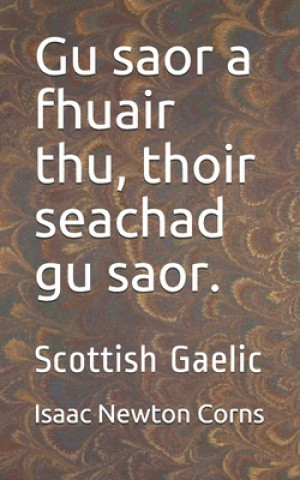 Könyv Gu saor a fhuair thu, thoir seachad gu saor.: Scottish Gaelic Isaac Newton Corns