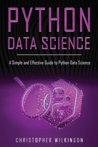 Book Python Data Science: A Simple and Effective Guide to Python Data Science Christopher Wilkinson