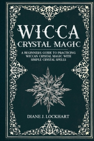 Kniha Wicca Crystal Magic: A Beginner's Guide To Practicing Wiccan Crystal Magic, With Simple Crystal Spells Diane J. Lockhart