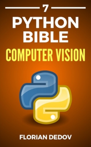 Kniha The Python Bible Volume 7: Computer Vision (OpenCV, Object Recognition) Florian Dedov