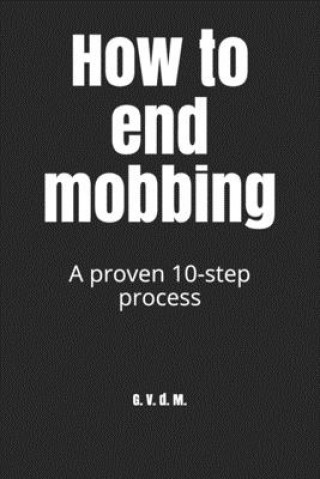 Kniha How to end mobbing: A proven 10-step process G. V. D. M.