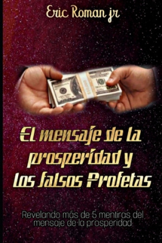 Buch El mensaje de la prosperidad y los falsos profetas: Revelando mas de 5 mentiras sobre el mensaje de la prosperidad Eric Roman Jr