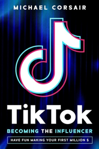 Carte TikTok: Becoming the Influencer: Have Fun Making Your First Million $ Michael Corsair