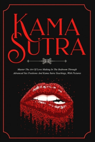 Kniha Kama Sutra: Master The Art Of Love Making In The Bedroom Through Advanced Sex Positions And Kama Sutra Teachings, With Pictures Max Bush