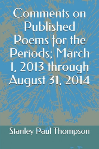 Книга Comments on Published Poems for the Periods; March 1, 2013 through August 31, 2014 Stanley Paul Thompson