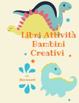 Книга Libri Attivit? Bambini Creativi con i dinosauri: album da colorare per bambini I libri prescolari 5 anni I lavoretti creativi per bambini Dino Miracolo