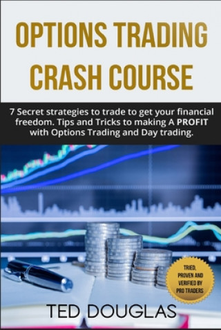 Kniha Options trading Crash Course: 7 Secret strategies to trade to get your financial freedom. Tips and Tricks to making a profit with Options Trading an Ted Douglas