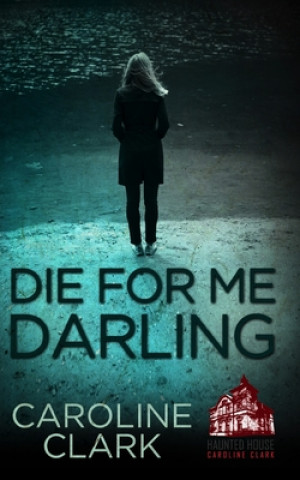 Kniha Die For Me Darling: A Dark Psychological Thriller Caroline Clark