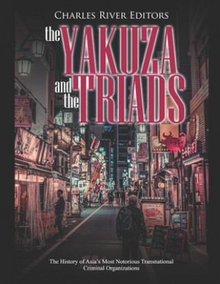 Book The Yakuza and the Triads: The History of Asia's Most Notorious Transnational Criminal Organizations Charles River Editors