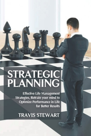 Buch Strategic Planning: Effective Life Management Strategies, Retrain Your Mind to Optimize Performance in Life for better Results Travis Stewart