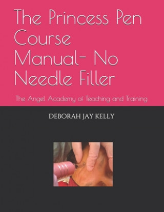 Carte The Princess Pen Course Manual- No Needle Filler: The Angel Academy of Teaching and Training Deborah Jay Kelly