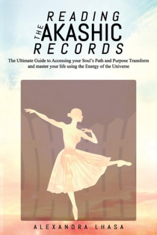 Book Reading the Akashic Records: The Ultimate Guide to Accessing your Soul's Path and Purpose Transform and master your life using the Energy of the Un Alexandra Lhasa