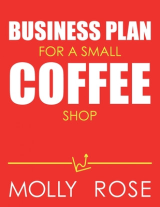 Kniha Business Plan For A Small Coffee Shop Molly Elodie Rose