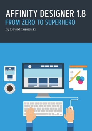 Knjiga Affinity Designer 1.8. From Zero to Superhero: A beginner's guide to Affinity Designer 1.8 Dawid Tuminski