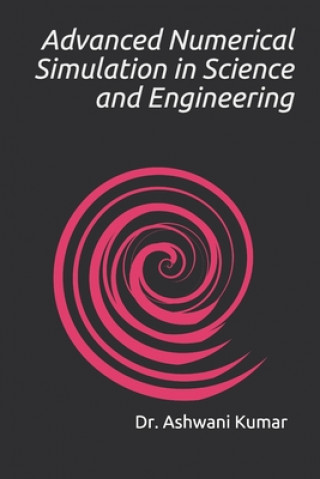 Knjiga Advanced Numerical Simulation in Science and Engineering Ashwani Kumar