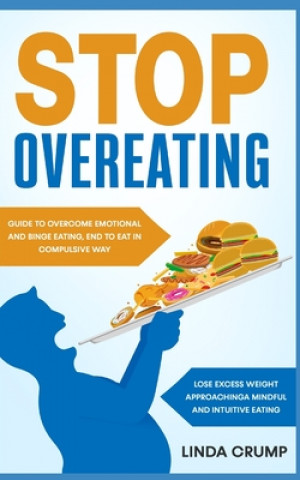 Książka Stop Overeating: Guide to Overcome Emotional and Binge Eating, End to Eat in Compulsive Way, Lose Excess Weight Approaching a Mindful a Linda Crump