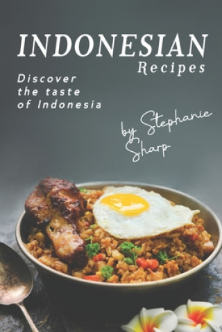 Könyv Indonesian Recipes: Discover the Taste of Indonesia Stephanie Sharp