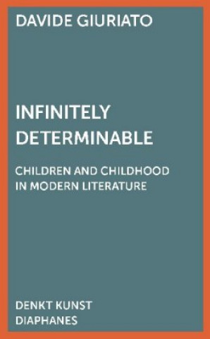 Carte Infinitely Determinable - Children and Childhood in Modern Literature Davide Giuriato