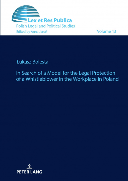 Kniha In Search of a Model for the Legal Protection of a Whistleblower in the Workplace in Poland. A legal and comparative study Lukasz Bolesta