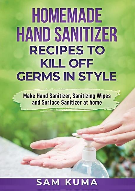 Kniha Homemade Hand Sanitizer Recipes to Kill Off Germs in Style 