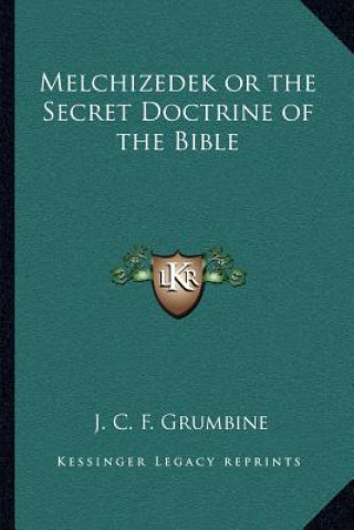 Książka Melchizedek or the Secret Doctrine of the Bible J. C. F. Grumbine