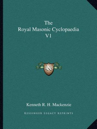 Kniha The Royal Masonic Cyclopaedia V1 Kenneth R. H. MacKenzie