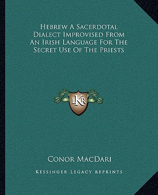 Carte Hebrew a Sacerdotal Dialect Improvised from an Irish Language for the Secret Use of the Priests Conor Macdari