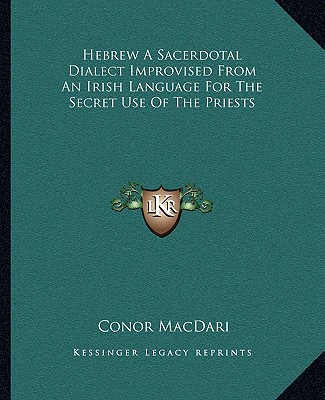 Książka Hebrew a Sacerdotal Dialect Improvised from an Irish Language for the Secret Use of the Priests Conor Macdari