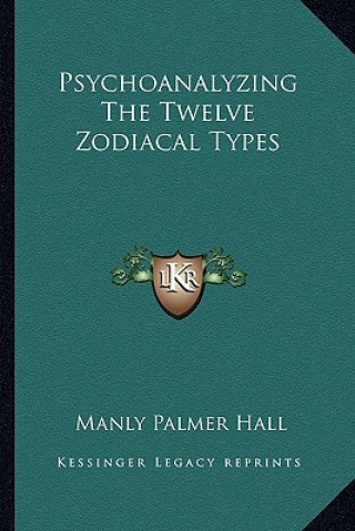 Kniha Psychoanalyzing The Twelve Zodiacal Types Manly Palmer Hall