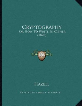 Книга Cryptography: Or How To Write In Cipher (1870) Hazell