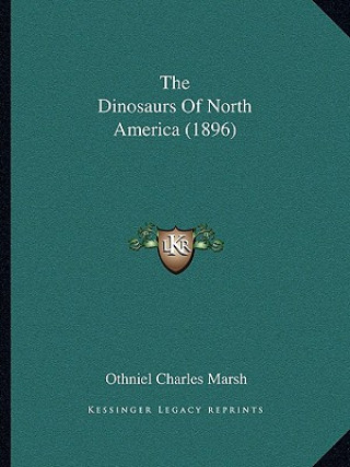Kniha The Dinosaurs Of North America (1896) Othniel Charles Marsh