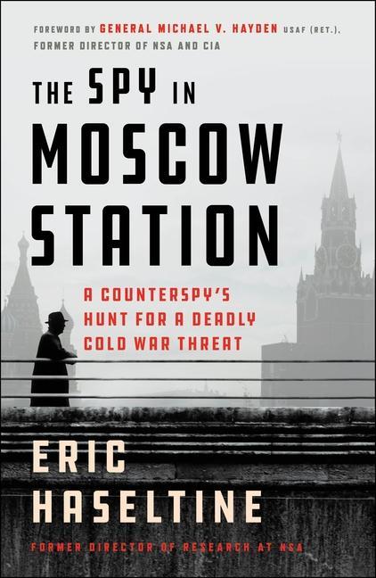 Könyv The Spy in Moscow Station: A Counterspy's Hunt for a Deadly Cold War Threat 