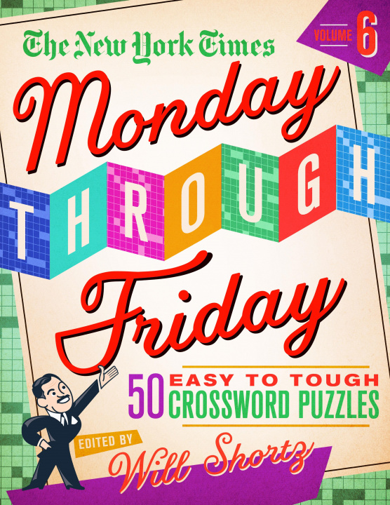 Knjiga The New York Times Monday Through Friday Easy to Tough Crossword Puzzles Volume 6: 50 Puzzles from the Pages of the New York Times Will Shortz