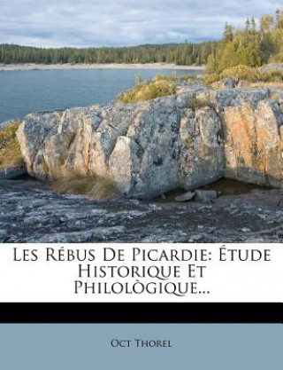 Könyv Les Rebus de Picardie: Etude Historique Et Philologique... Oct Thorel