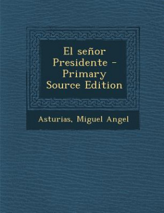 Kniha El Senor Presidente - Primary Source Edition Miguel Angel Asturias