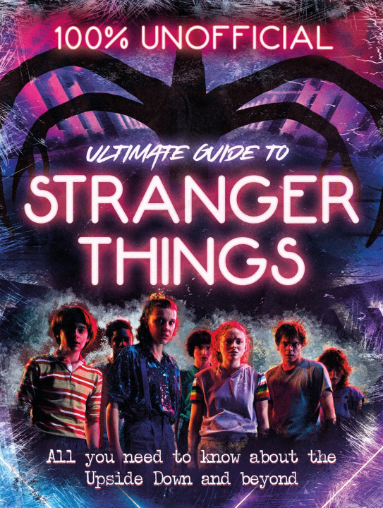 Book Stranger Things: 100% Unofficial - the Ultimate Guide to Stranger Things Amy Wills