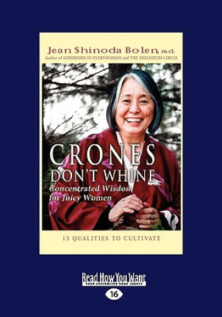 Kniha Crones Don't Whine: Concentrated Wisdom for Juicy Women (Easyread Large Edition) Jean Shinoda Bolen M. D.