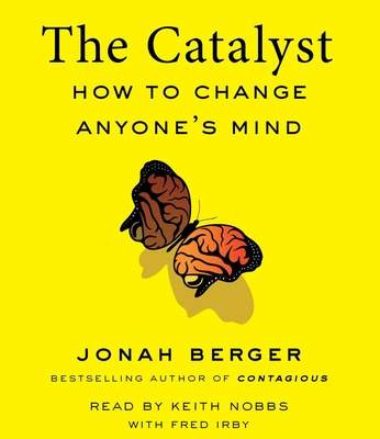 Audio The Catalyst: How to Change Anyone's Mind Jonah Berger