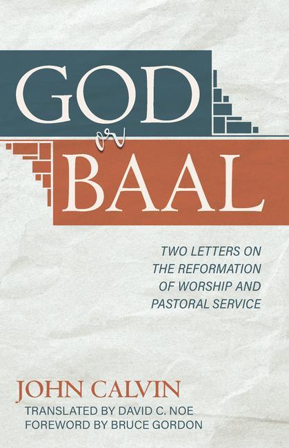 Boek God or Baal: Two Letters on the Reformation of Worship and Pastoral Service John Calvin