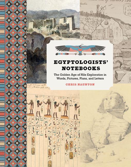 Kniha Egyptologists' Notebooks: The Golden Age of Nile Exploration in Words, Pictures, Plans, and Letters 