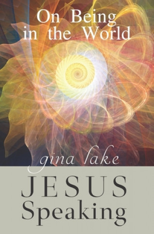 Книга Jesus Speaking: On Being in the World Gina Lake