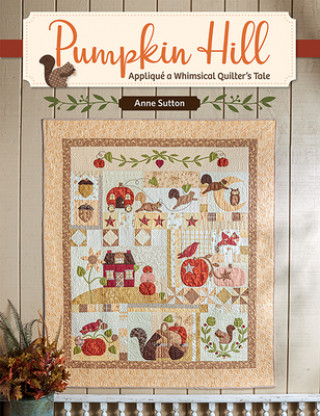 Könyv Pumpkin Hill: Appliqué a Whimsical Quilter's Tale Anne Sutton