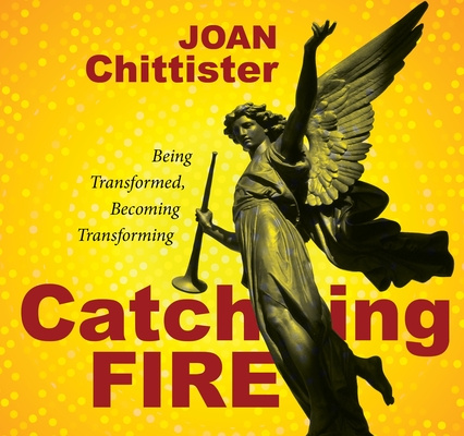 Audio Catching Fire: Being Transformed, Becoming Transforming Joan Chittister