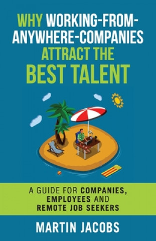 Carte Why Working-From-Anywhere-Companies Attract the Best Talent: A Guide for Companies, Employees and Remote Job Seekers Martin Jacobs