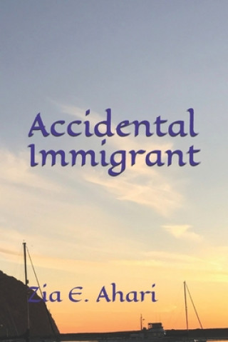 Knjiga Accidental Immigrant Zia E. Ahari