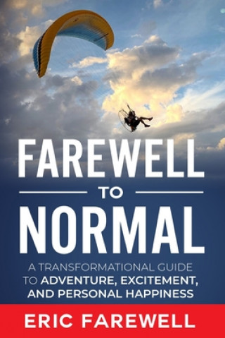 Carte Farewell to Normal: The Transformational Guide to Adventure, Excitement, and Personal Happiness Eric Farewell