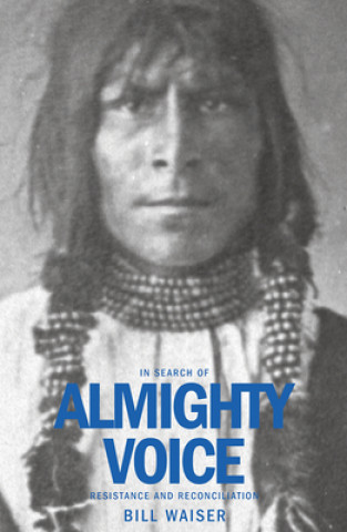 Книга In Search of Almighty Voice: Resistance and Reconciliation Bill Waiser