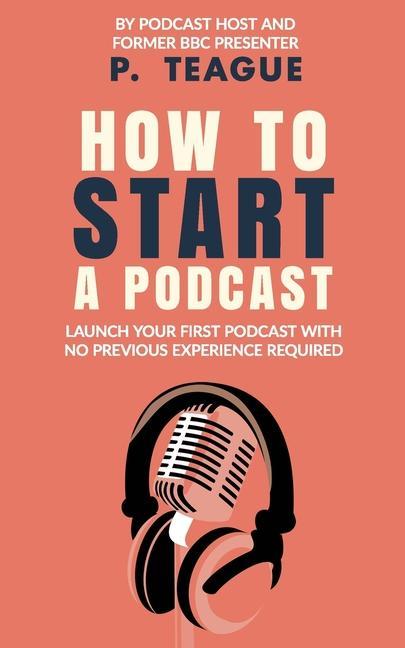 Kniha How To Start A Podcast P. Teague